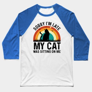 sorry im late my cat was sitting on me T-Shirt Baseball T-Shirt